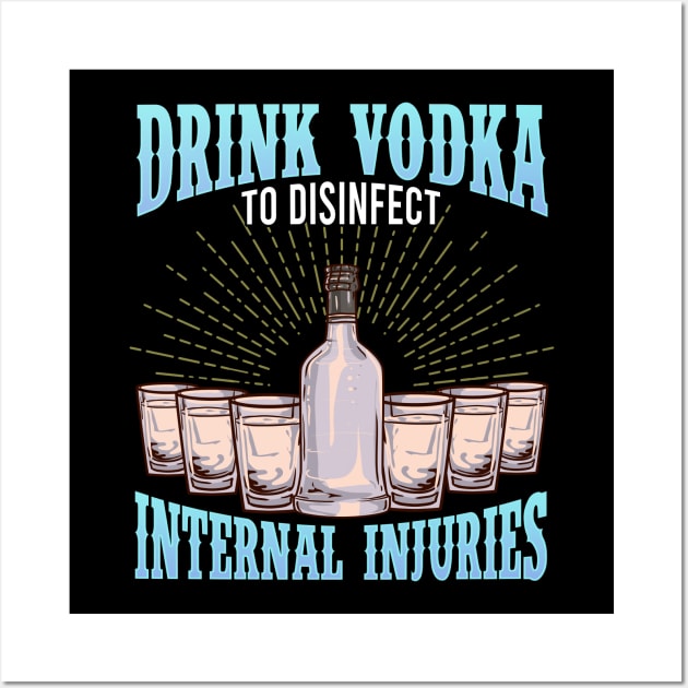 Drink Vodka To Disinfect Internal Injuries Vodka Sayings Tee Wall Art by Proficient Tees